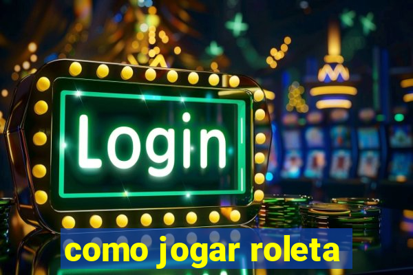 como jogar roleta